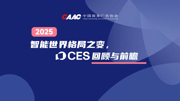 中國(guó)商務(wù)廣告協(xié)會(huì)舉辦《2025：智能世界格局之變，CES回顧與前瞻》月度講座